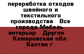 переработка отходов швейного и текстильного производства - Все города Мебель, интерьер » Другое   . Кемеровская обл.,Калтан г.